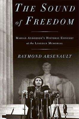 The Sound of Freedom: Marian Anderson, the Lincoln Memorial, and the Concert that Awakened America