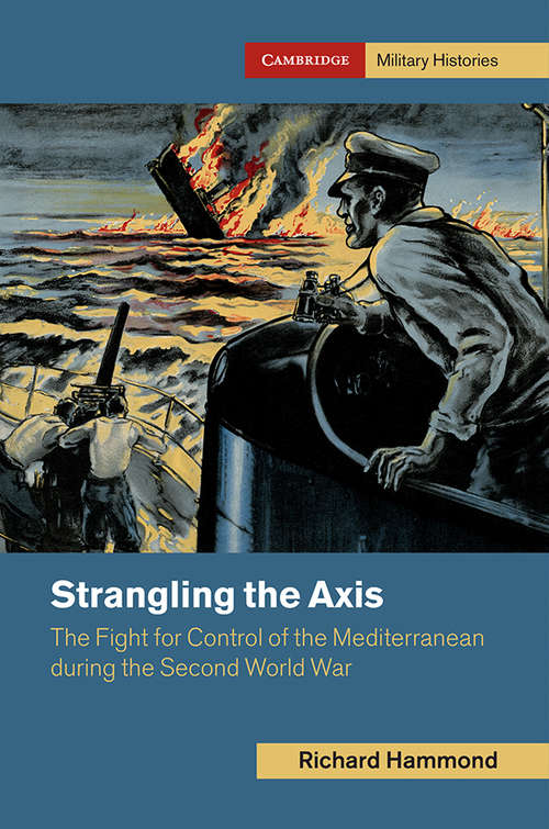 Book cover of Strangling the Axis: The Fight for Control of the Mediterranean during the Second World War (Cambridge Military Histories)
