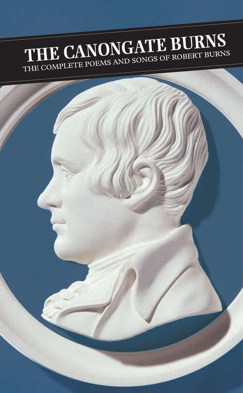 Book cover of The Canongate Burns: The Complete Poems And Songs Of Robert Burns (Canongate Classics #24)