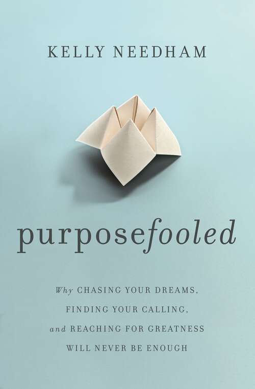 Book cover of Purposefooled: Why Chasing Your Dreams, Finding Your Calling, and Reaching for Greatness Will Never Be Enough