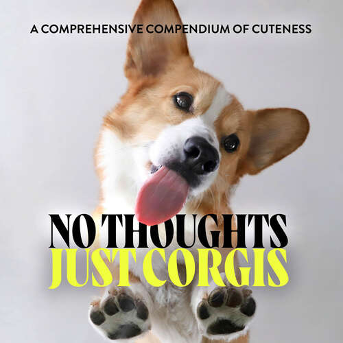 Book cover of No Thoughts Just Corgis: A Comprehensive Compendium of Cuteness