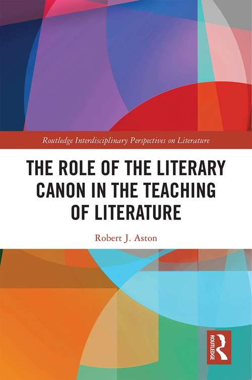 The Role of the Literary Canon in the Teaching of Literature (Routledge Interdisciplinary Perspectives on Literature)
