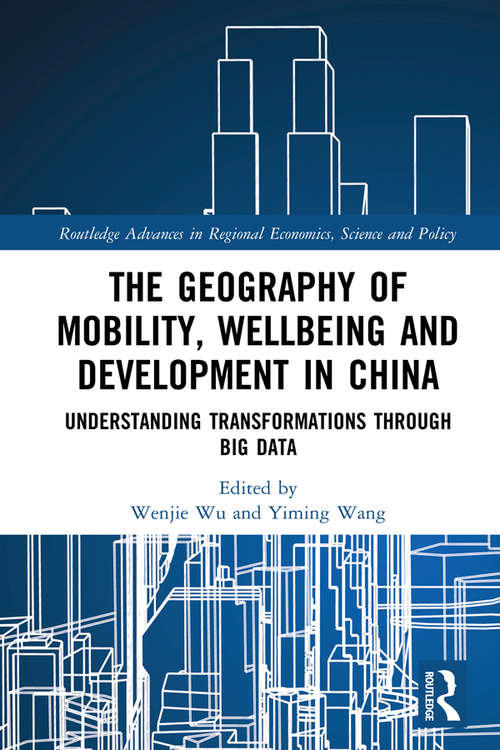 The Geography of Mobility, Wellbeing and Development in China: Understanding Transformations Through Big Data (Routledge Advances in Regional Economics, Science and Policy)