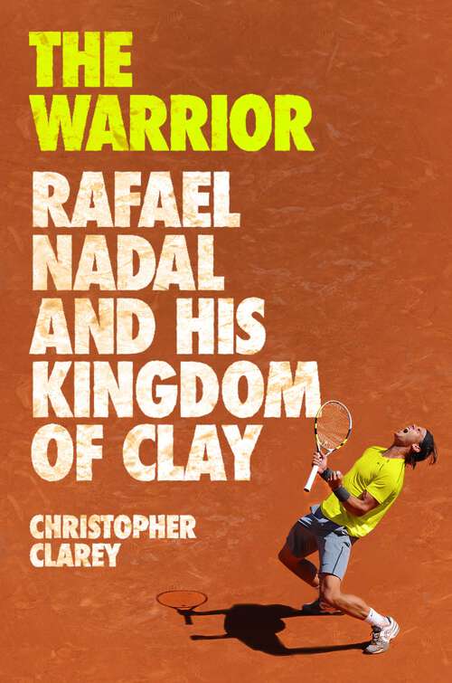 Book cover of The Warrior: Rafael Nadal and His Kingdom of Clay