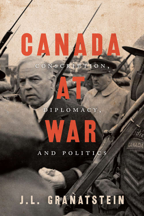 Canada at War: Conscription, Diplomacy, and Politics (G - Reference,information And Interdisciplinary Subjects Ser.)