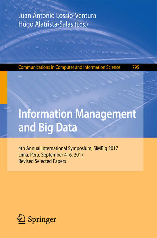 Book cover of Information Management and Big Data: Second Annual International Symposium, Simbig 2015, Cusco, Peru, September 2-4, 2015, And Third Annual International Symposium, Simbig 2016, Cusco, Peru, September 1-3, 2016, Revised Selected Papers (1st ed. 2018) (Communications In Computer And Information Science  #656)