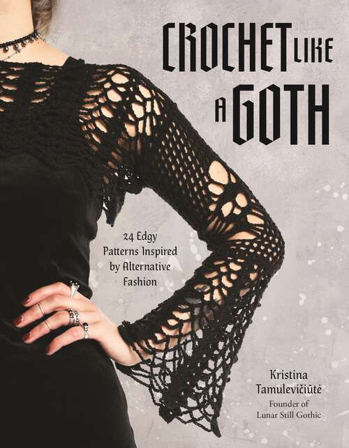 Book cover of Crochet Like a Goth: 24 Edgy Patterns Inspired by Alternative Fashion