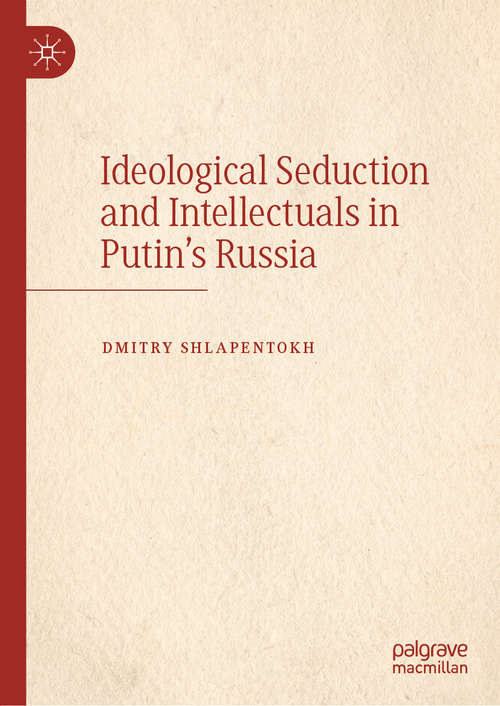 Book cover of Ideological Seduction and Intellectuals in Putin's Russia (1st ed. 2021)