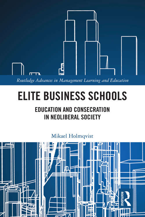 Book cover of Elite Business Schools: Education and Consecration in Neoliberal Society (Routledge Advances in Management Learning and Education)