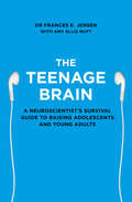 The Teenage Brain: A Neuroscientist's Survival Guide To Raising Adolescents And Young Adults