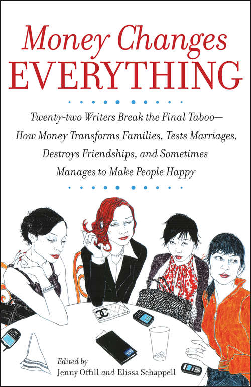 Book cover of Money Changes Everything: Twenty-Two Writers Tackle the Last Taboo with Tales of Sudden Windfalls, Staggering Debts, and Other Surprising Turns of Fortune