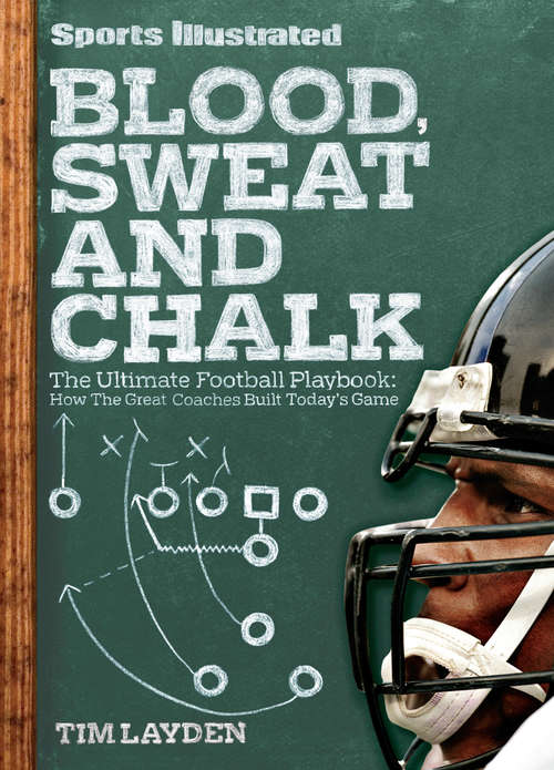 Book cover of Sports Illustrated Blood, Sweat and Chalk: The Ultimate Football Playbook: How the Great Coaches Built Today's Game