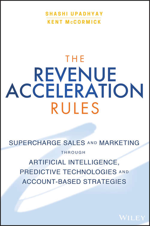 Book cover of The Revenue Acceleration Rules: Supercharge Sales and Marketing Through Artificial Intelligence, Predictive Technologies and Account-Based Strategies