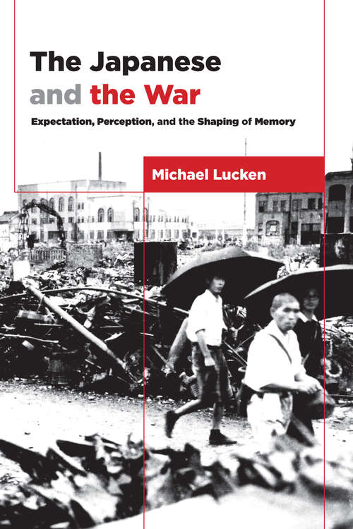 Book cover of The Japanese and the War: Expectation, Perception, and the Shaping of Memory (Asia Perspectives: History, Society, and Culture)
