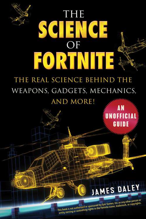 The Science of Fortnite: The Real Science Behind the Weapons, Gadgets, Mechanics, and More!