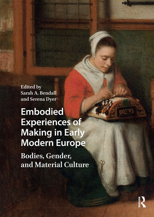 Book cover of Embodied Experiences of Making in Early Modern Europe: Bodies, Gender, and Material Culture (1) (Visual and Material Culture, 1300-1700)
