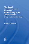 Social Consequences of Economic Restructuring in the Textile Industry: Change in a Southern Mill Village (Transnational Business and Corporate Culture: Problems and Opportunities)