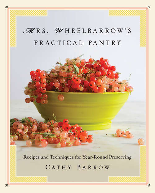 Book cover of Mrs. Wheelbarrow's Practical Pantry: Recipes and Techniques for Year-Round Preserving