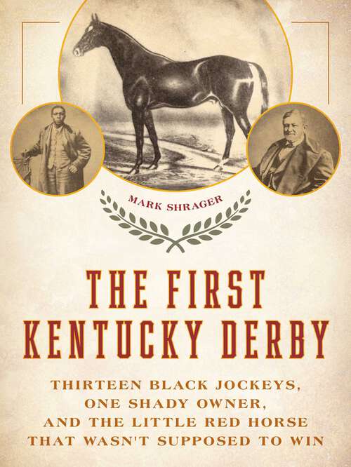Book cover of The First Kentucky Derby: Thirteen Black Jockeys, One Shady Owner, and the Little Red Horse That Wasn't Supposed to Win