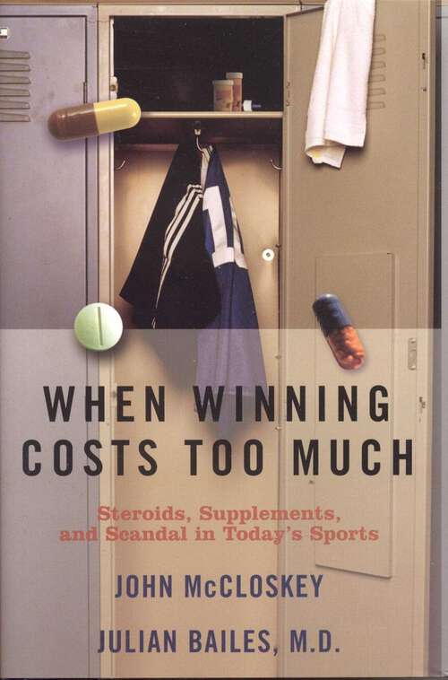 Book cover of When Winning Costs Too Much: Steroids, Supplements, and Scandal in Today's Sports World