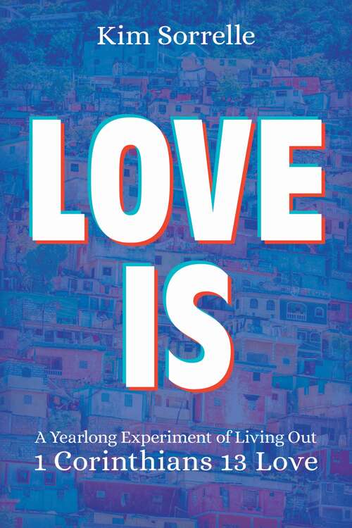 Book cover of Love Is: A Yearlong Experiment of Living Out 1 Corinthians 13 Love