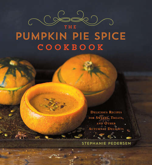 Book cover of The Pumpkin Pie Spice Cookbook: Delicious Recipes for Sweets, Treats, and Other Autumnal Delights