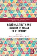 Religious Truth and Identity in an Age of Plurality (Routledge New Critical Thinking in Religion, Theology and Biblical Studies)