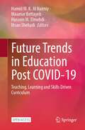 Future Trends in Education Post COVID-19: Teaching, Learning and Skills Driven Curriculum