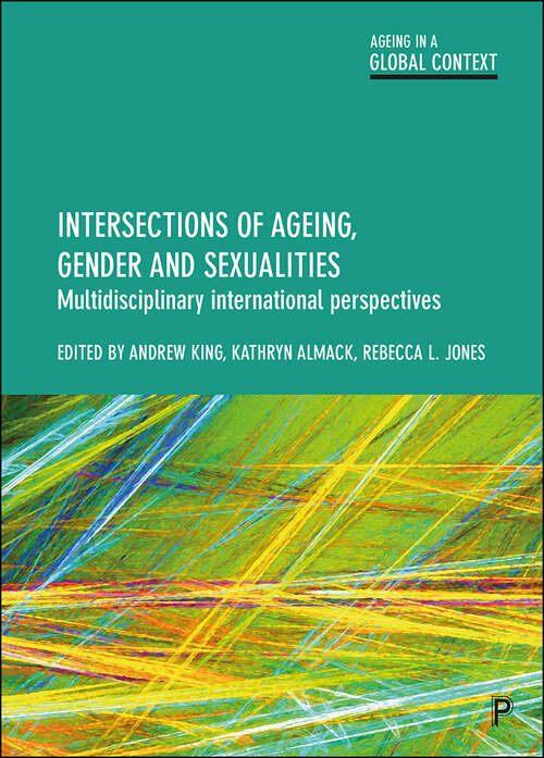 Intersections of Ageing, Gender and Sexualities: Multidisciplinary International Perspectives (Ageing in a Global Context)
