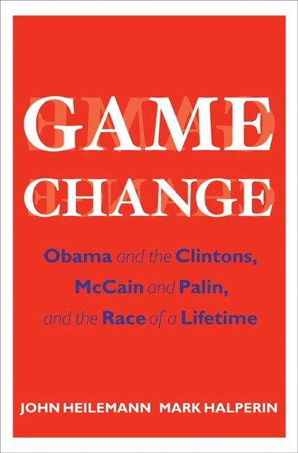 Book cover of Game Change: Obama and the Clintons, McCain and Palin, and the Race of a Lifetime