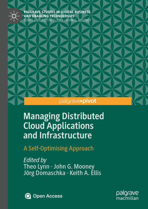 Managing Distributed Cloud Applications and Infrastructure: A Self-Optimising Approach (Palgrave Studies in Digital Business & Enabling Technologies)