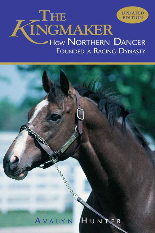 Book cover of The Kingmaker: How Northern Dancer Founded a Racing Dynasty