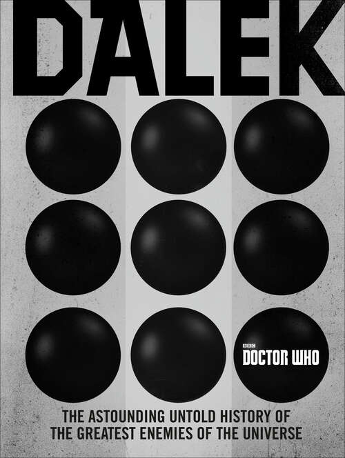 Book cover of Dalek: The Astounding Untold History of The Greatest Enemies of the Universe (Doctor Who Ser. #72)