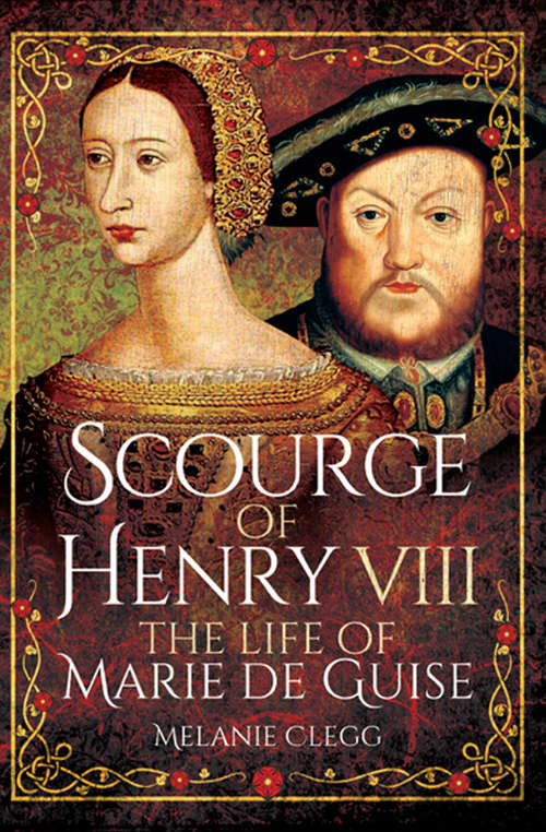 Book cover of Scourge of Henry VIII: The Life Of Marie De Guise
