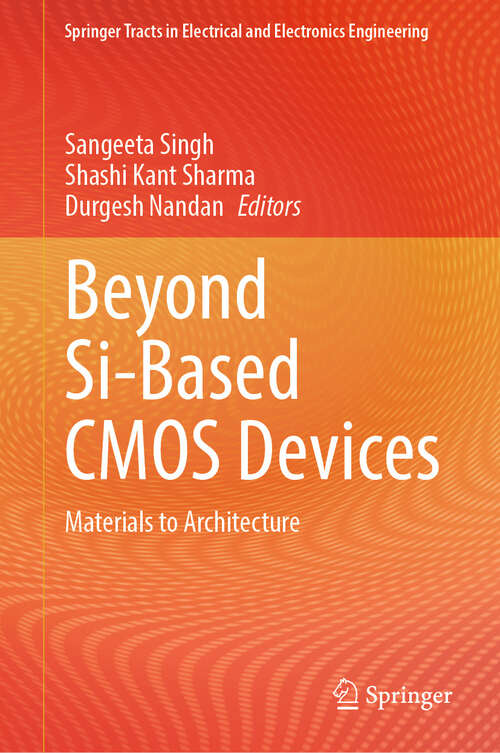 Book cover of Beyond Si-Based CMOS Devices: Materials to Architecture (2024) (Springer Tracts in Electrical and Electronics Engineering)