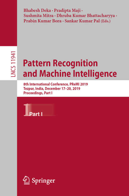 Pattern Recognition and Machine Intelligence: 8th International Conference, PReMI 2019, Tezpur, India, December 17-20, 2019, Proceedings, Part I (Lecture Notes in Computer Science #11941)
