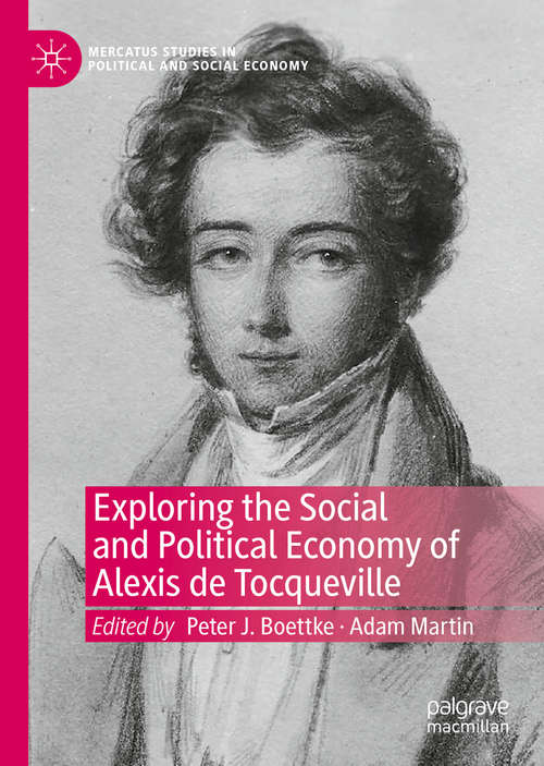 Exploring the Social and Political Economy of Alexis de Tocqueville (Mercatus Studies in Political and Social Economy)