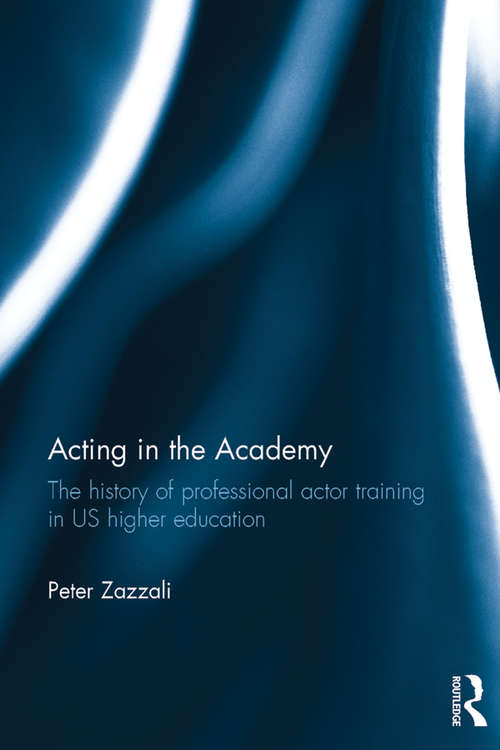 Book cover of Acting in the Academy: The History of Professional Actor Training in US Higher Education