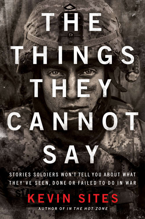 Book cover of The Things They Cannot Say: Stories Soldiers Won't Tell You about What They've Seen, Done or Failed to Do in War
