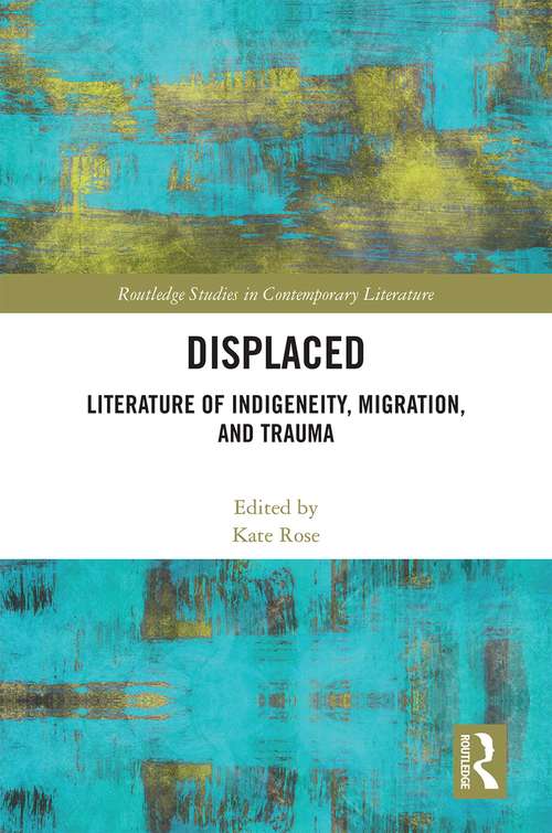 Displaced: Literature of Indigeneity, Migration, and Trauma (Routledge Studies in Contemporary Literature)