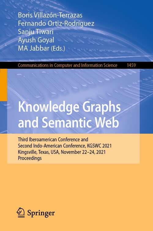 Knowledge Graphs and Semantic Web: Third Iberoamerican Conference and Second Indo-American Conference, KGSWC 2021, Kingsville, Texas, USA, November 22–24, 2021, Proceedings (Communications in Computer and Information Science #1459)