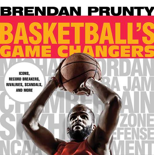 Book cover of Basketball's Game Changers: Icons, Record Breakers, Rivalries, Scandals, and More