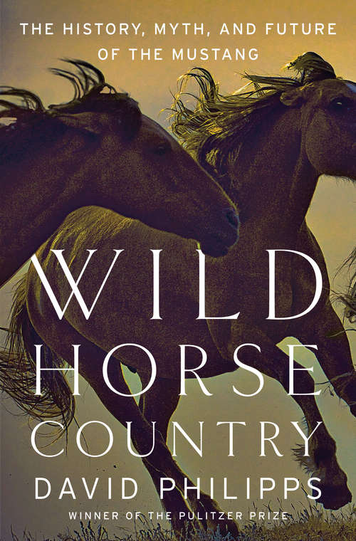 Wild Horse Country: The History, Myth, And Future Of The Mustang