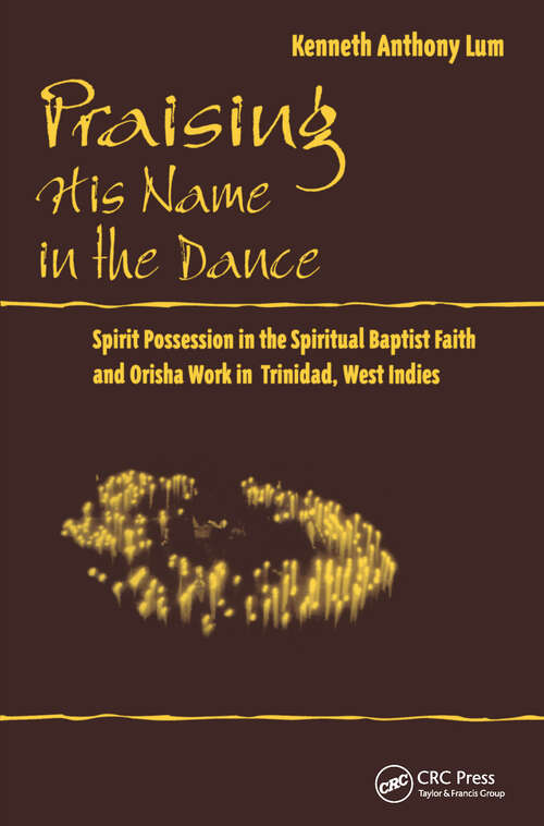 Praising His Name In The Dance: Spirit Possession in the Spiritual Baptist Faith and Orisha Work in Trinidad, West Indies (Studies In Latin America And The Caribbean Ser. #Vol. 1)
