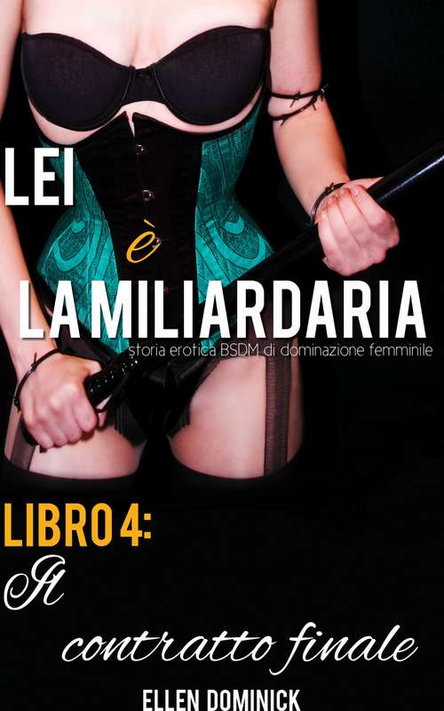 Book cover of Il contratto finale (Lei è la miliardaria, storia erotica BSDM di dominazione femminile, libro #4)