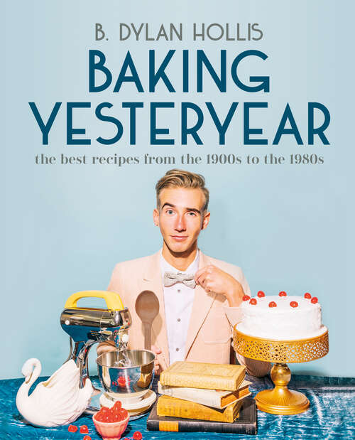 Book cover of Baking Yesteryear: The Best Recipes from the 1900s to the 1980s