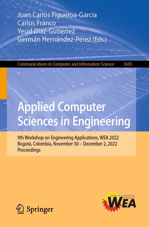 Book cover of Applied Computer Sciences in Engineering: 9th Workshop on Engineering Applications, WEA 2022, Bogotá, Colombia, November 30 – December 2, 2022, Proceedings (1st ed. 2022) (Communications in Computer and Information Science #1685)