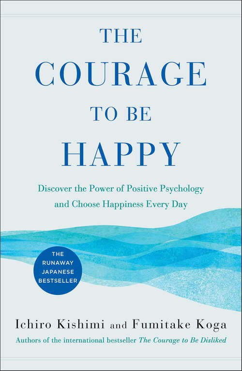 Book cover of The Courage to Be Happy: Discover the Power of Positive Psychology and Choose Happiness Every Day
