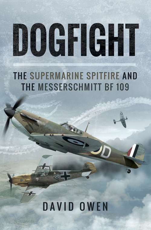 Dogfight: The Supermarine Spitfire and the Messerschmitt BF 109