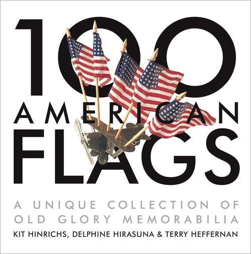 Book cover of 100 American Flags: A Unique Collection of Old Glory Memorabilia
